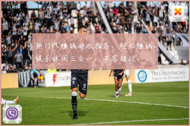 热门PC赚钱游戏推荐，轻松赚钱，娱乐休闲三合一，不容错过，