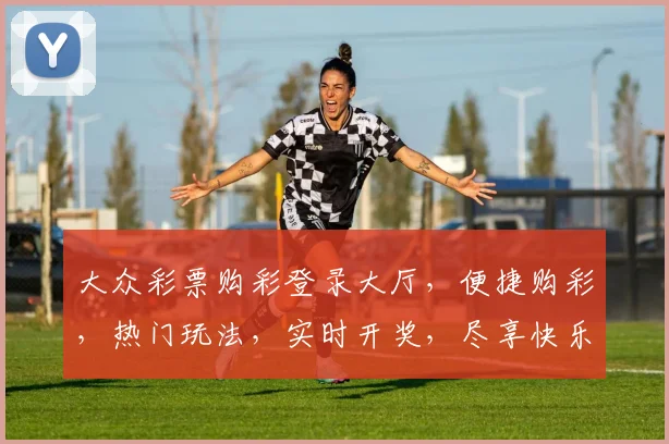 大众彩票购彩登录大厅，便捷购彩，热门玩法，实时开奖，尽享快乐